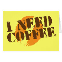 I NEED COFFEE! CARDS
