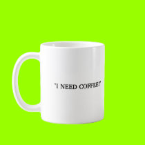 "I NEED COFFEE!" mugs