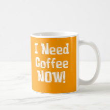 I Need Coffee NOW! Gifts Mug