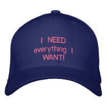 I NEED everything I WANT! Embroidered Baseball Cap