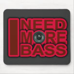 I NEED MORE BASS-Dubstep-DnB-DJ-Hip Hop-Club mousepads