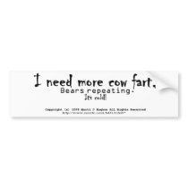 I need more cow fart, Bears repeating.  It's cold! Bumper Sticker