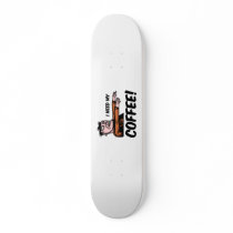 i need my coffee custom skateboard