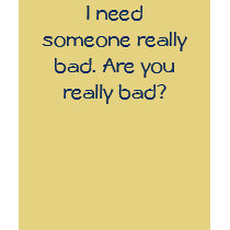 I need someone really bad. Are you really bad? t-shirts by charriday I need someone really bad. Are you really bad? t-shirts