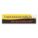 I need someone really bad, bumper stickers by Joelcapitol I need someone really bad, bumper stickers