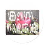 I NEED SYMPATHY... MY COMPUTER DIED stickers