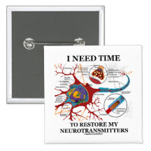 I Need Time To Restore My Neurotransmitters Pinback Buttons