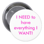 i_need_to_have_everything_i_want_pins-r8