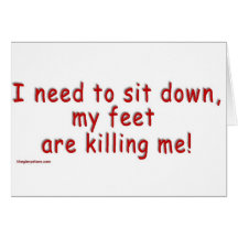 I_need_to_sit_down_my_feet_are_killing_me Card