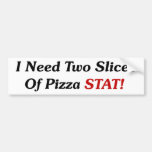I Need Two Slices Of Pizza Stat! Bumper Stickers