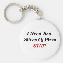 I Need Two Slices Of Pizza Stat! Keychains