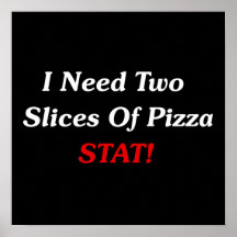 I Need Two Slices Of Pizza Stat! Poster