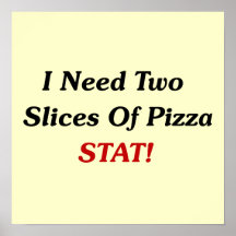 I Need Two Slices Of Pizza Stat! Print