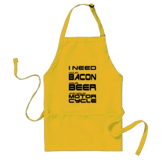 I Need Your Bacon, Your Beer and Your Motorcycle