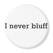 I Never Bluff Magnet