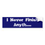 I Never Finish Anyth.... Bumper Sticker