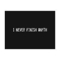 I never finish anyth postcards by funnycustomtshirts I never finish anyth postcards