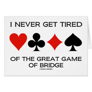 I Never Get Tired Of The Great Game Of Bridge Card