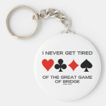 I Never Get Tired Of The Great Game Of Bridge Keychain