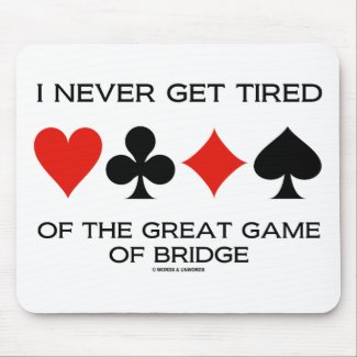 I Never Get Tired Of The Great Game Of Bridge Mousepads