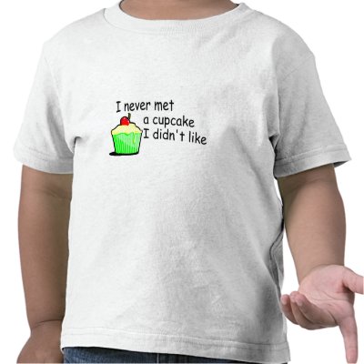 I Never Met A Cupcake I Didn't Like T-shirt by CelebrationZazzle