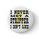 I Never Met A Stripper I Didn't Like buttons