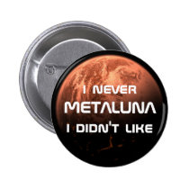 I never Metaluna I didn't like! buttons