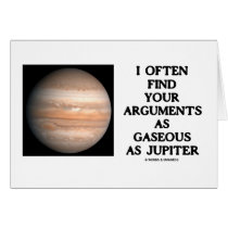 I Often Find Your Arguments As Gaseous As Jupiter cards by wordsunwords I Often Find Your Arguments As Gaseous As Jupiter cards