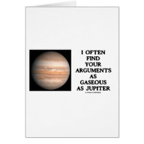 I Often Find Your Arguments As Gaseous As Jupiter cards by wordsunwords I Often Find Your Arguments As Gaseous As Jupiter cards