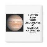 I Often Find Your Arguments As Gaseous As Jupiter Fridge Magnet