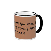 I only act like an idiot so you won't... mugs