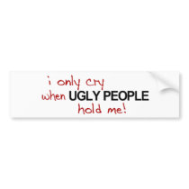 I Only Cry Ugly bumper stickers