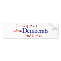 I Only Cry When Democrats Hold Me Bumper Stickers