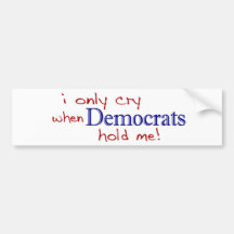 I Only Cry When Democrats Hold Me Bumper Stickers