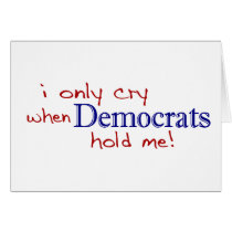 I Only Cry When Democrats Hold Me cards by worldsfair I Only Cry When Democrats Hold Me cards