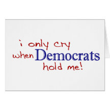 I Only Cry When Democrats Hold Me Greeting Cards