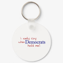 I Only Cry When Democrats Hold Me keychains by worldsfair I Only Cry When Democrats Hold Me keychains