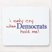 I Only Cry When Democrats Hold Me mousepads by worldsfair I Only Cry When Democrats Hold Me mousepads