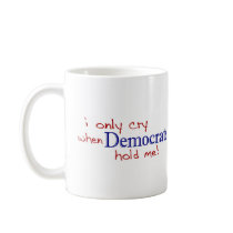 I Only Cry When Democrats Hold Me Mugs