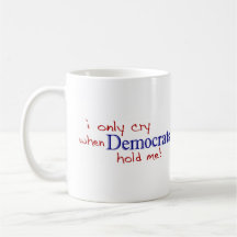 I Only Cry When Democrats Hold Me Mugs