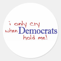 I Only Cry When Democrats Hold Me Round Sticker