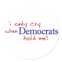 I Only Cry When Democrats Hold Me Round Sticker