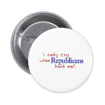 I Only Cry When Republicans Hold Me Buttons