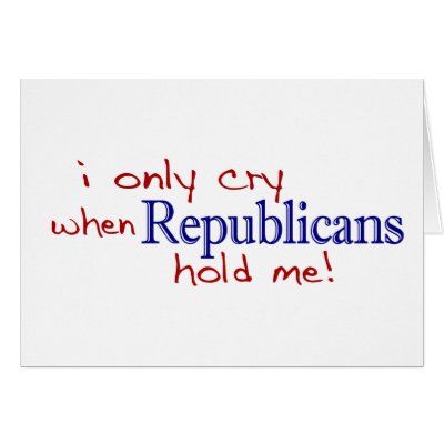 I Only Cry When Republicans Hold Me Card by worldsfair