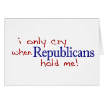 I Only Cry When Republicans Hold Me cards by worldsfair I Only Cry When Republicans Hold Me cards