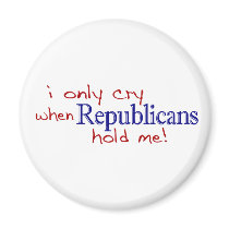 I Only Cry When Republicans Hold Me magnets