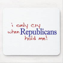 I Only Cry When Republicans Hold Me mousepads