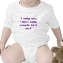 I only cry when ugly people hold me t-shirts by tricksterdesigns I only cry when ugly people hold me t-shirts