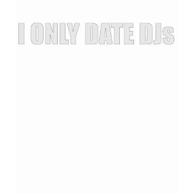 I only Date Djs T Shirts by srobertson72