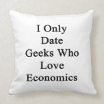 I Only Date Geeks Who Love Economics Pillows